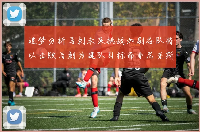 追梦分析马刺未来挑战加剧各队将以击败马刺为建队目标而非尼克斯